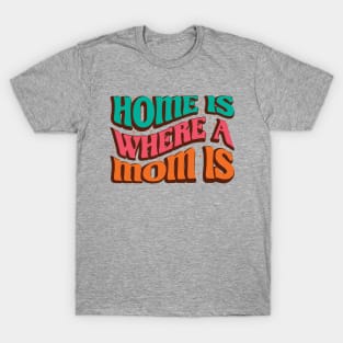 Home Is Where Mom Is T-Shirt